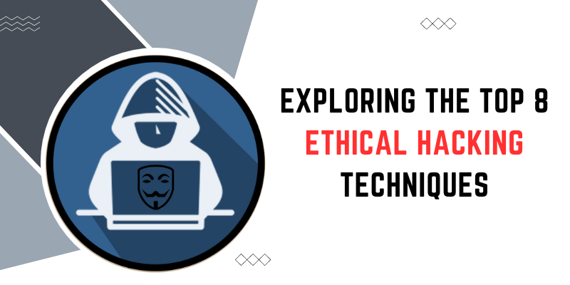 Exploring the Top 8 Ethical Hacking Techniques