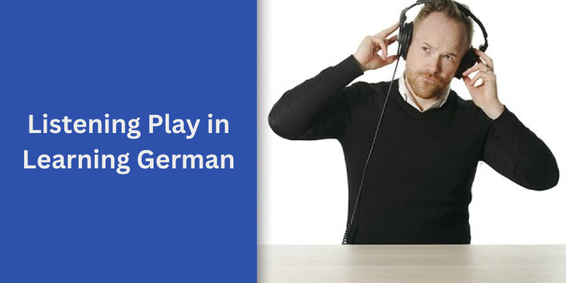 What Role Does Listening Play in Learning German Effectively?